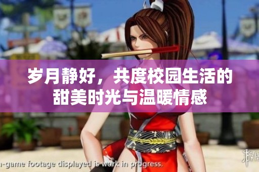 岁月静好，共度校园生活的甜美时光与温暖情感