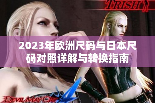 2023年欧洲尺码与日本尺码对照详解与转换指南