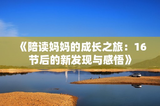 《陪读妈妈的成长之旅：16节后的新发现与感悟》