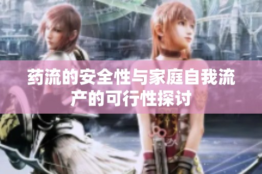 药流的安全性与家庭自我流产的可行性探讨