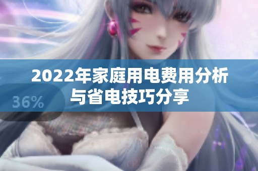 2022年家庭用电费用分析与省电技巧分享