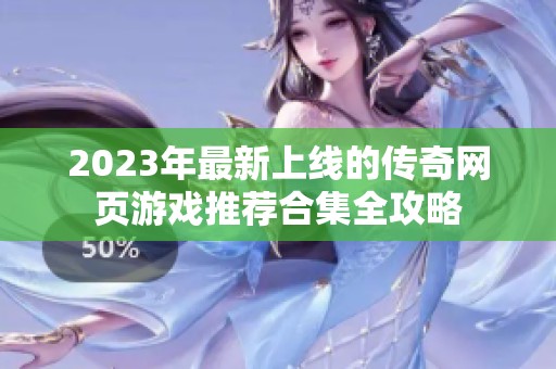 2023年最新上线的传奇网页游戏推荐合集全攻略