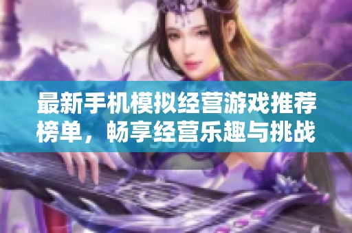 最新手机模拟经营游戏推荐榜单，畅享经营乐趣与挑战