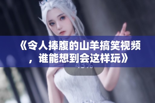 《令人捧腹的山羊搞笑视频，谁能想到会这样玩》