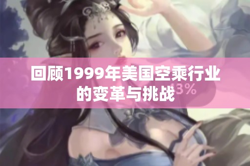 回顾1999年美国空乘行业的变革与挑战