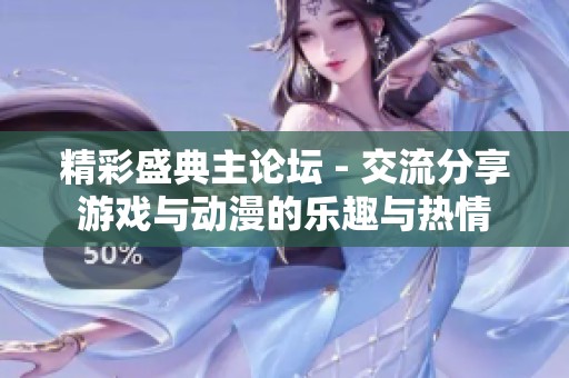 精彩盛典主论坛 - 交流分享游戏与动漫的乐趣与热情