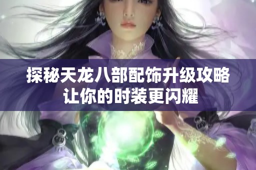 探秘天龙八部配饰升级攻略 让你的时装更闪耀