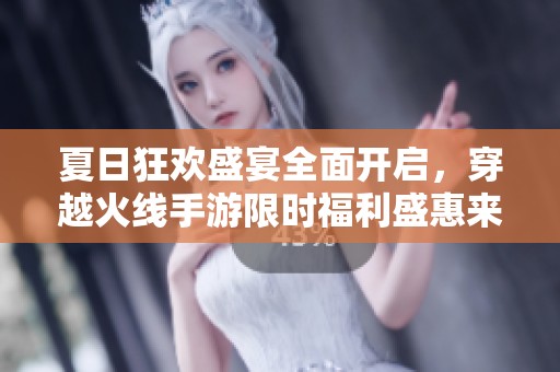 夏日狂欢盛宴全面开启，穿越火线手游限时福利盛惠来袭