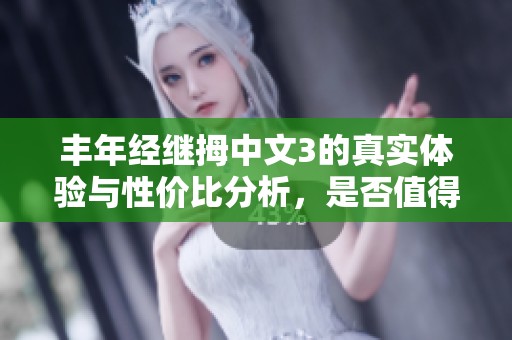 丰年经继拇中文3的真实体验与性价比分析，是否值得购买