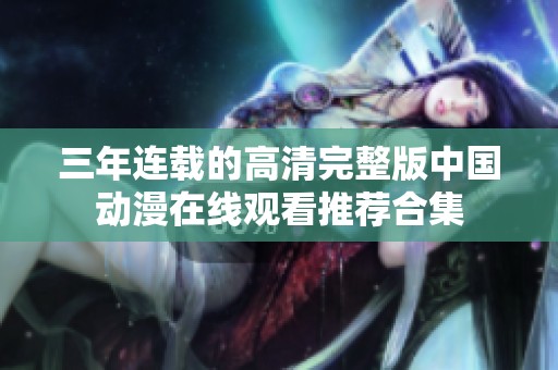 三年连载的高清完整版中国动漫在线观看推荐合集