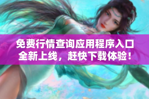 免费行情查询应用程序入口全新上线，赶快下载体验！