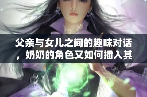 父亲与女儿之间的趣味对话，奶奶的角色又如何插入其中