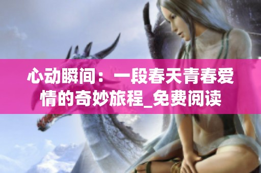 心动瞬间：一段春天青春爱情的奇妙旅程_免费阅读