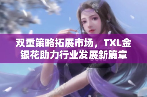 双重策略拓展市场，TXL金银花助力行业发展新篇章