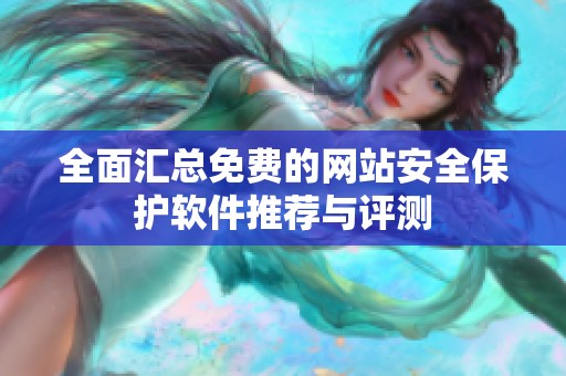全面汇总免费的网站安全保护软件推荐与评测