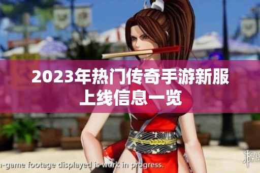 2023年热门传奇手游新服上线信息一览