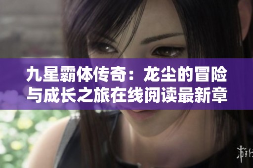 九星霸体传奇：龙尘的冒险与成长之旅在线阅读最新章节