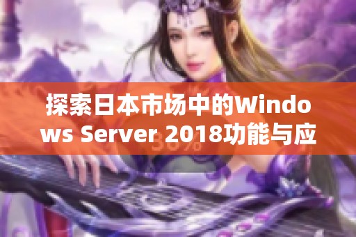 探索日本市场中的Windows Server 2018功能与应用潜力