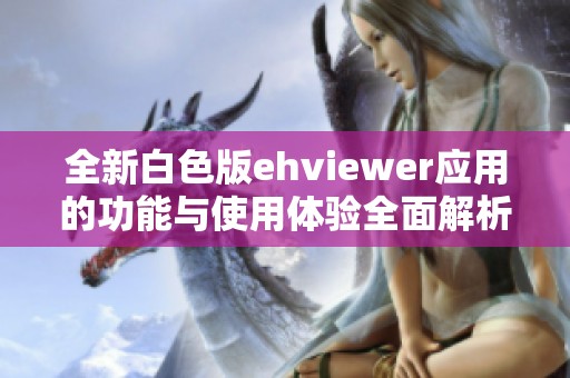 全新白色版ehviewer应用的功能与使用体验全面解析