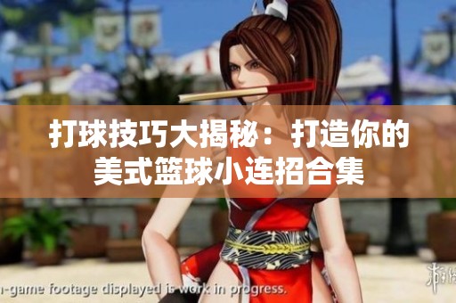 打球技巧大揭秘：打造你的美式篮球小连招合集