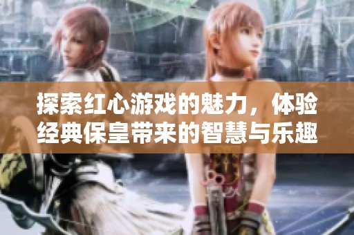 探索红心游戏的魅力，体验经典保皇带来的智慧与乐趣