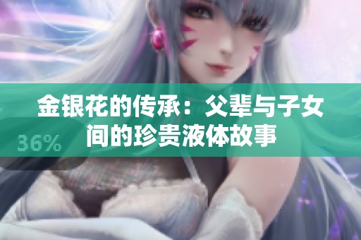 金银花的传承：父辈与子女间的珍贵液体故事