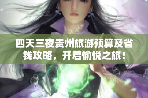 四天三夜贵州旅游预算及省钱攻略，开启愉悦之旅！
