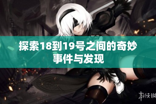 探索18到19号之间的奇妙事件与发现