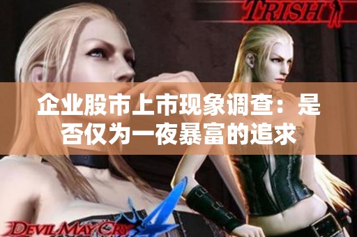 企业股市上市现象调查：是否仅为一夜暴富的追求