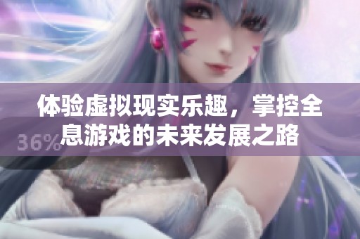体验虚拟现实乐趣，掌控全息游戏的未来发展之路