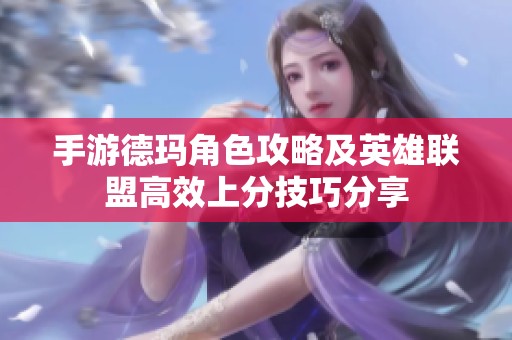 手游德玛角色攻略及英雄联盟高效上分技巧分享