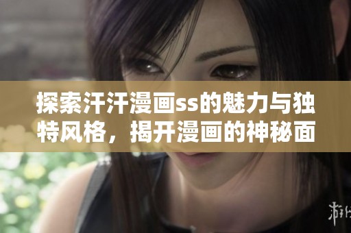 探索汗汗漫画ss的魅力与独特风格，揭开漫画的神秘面纱