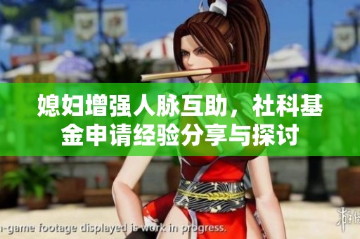 媳妇增强人脉互助，社科基金申请经验分享与探讨