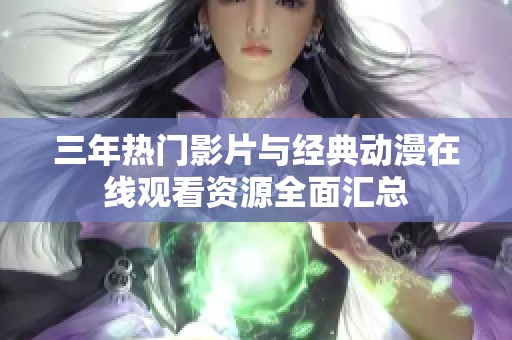 三年热门影片与经典动漫在线观看资源全面汇总