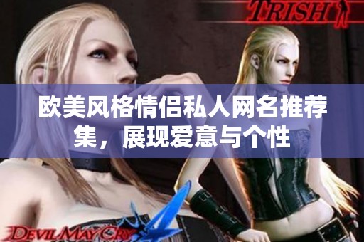 欧美风格情侣私人网名推荐集，展现爱意与个性