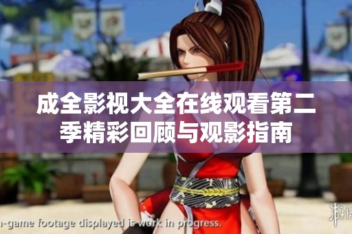 成全影视大全在线观看第二季精彩回顾与观影指南