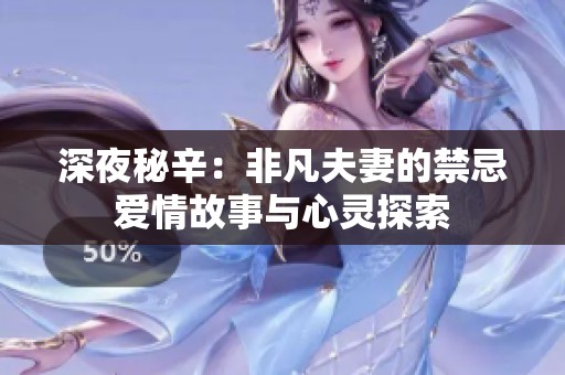 深夜秘辛：非凡夫妻的禁忌爱情故事与心灵探索