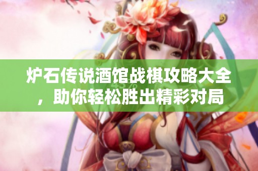 炉石传说酒馆战棋攻略大全，助你轻松胜出精彩对局