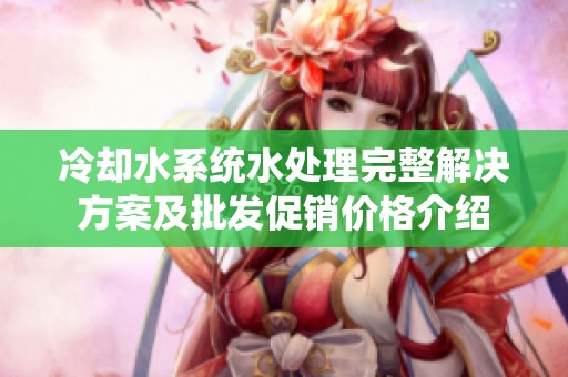 冷却水系统水处理完整解决方案及批发促销价格介绍
