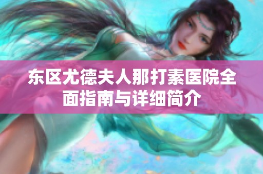 东区尤德夫人那打素医院全面指南与详细简介