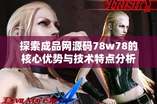 探索成品网源码78w78的核心优势与技术特点分析