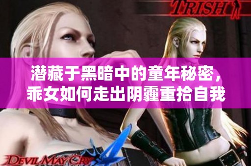 潜藏于黑暗中的童年秘密，乖女如何走出阴霾重拾自我