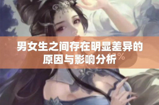 男女生之间存在明显差异的原因与影响分析