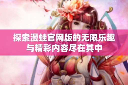 探索漫蛙官网版的无限乐趣与精彩内容尽在其中