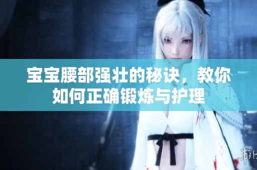 宝宝腰部强壮的秘诀，教你如何正确锻炼与护理