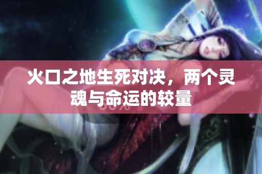 火口之地生死对决，两个灵魂与命运的较量