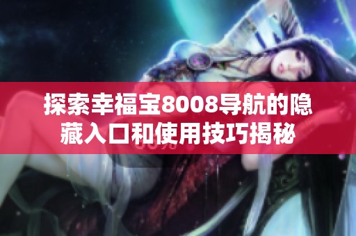 探索幸福宝8008导航的隐藏入口和使用技巧揭秘