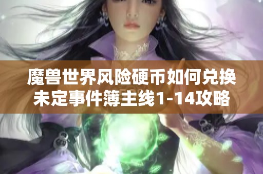 魔兽世界风险硬币如何兑换未定事件簿主线1-14攻略详解