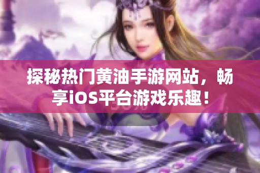 探秘热门黄油手游网站，畅享iOS平台游戏乐趣！