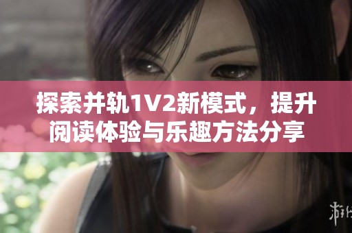 探索并轨1V2新模式，提升阅读体验与乐趣方法分享